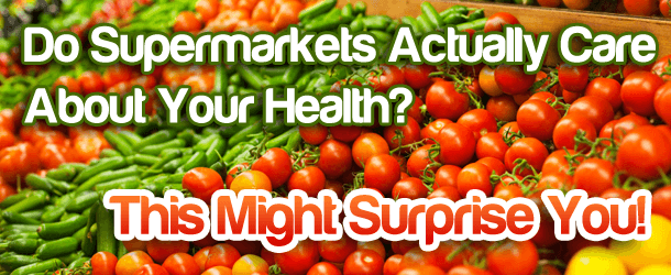 Do Supermarkets Actually Care About Your Health? This Might Surprise You! Do Supermarkets Actually Care About Your Health? This Might Surprise You!