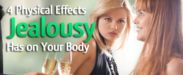4 Physical Effects Jealousy Has on Your Body 4 Physical Effects Jealousy Has on Your Body