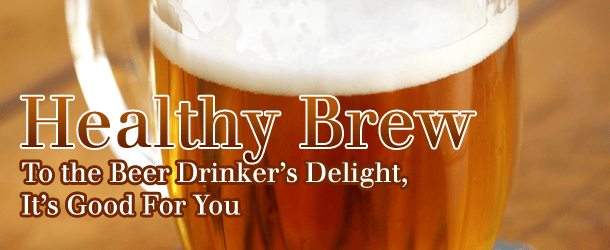 Healthy Brew - To the Beer Drinker’s Delight, It’s Good For You Healthy Brew - To the Beer Drinker’s Delight, It’s Good For You
