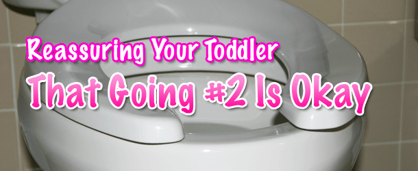 Reassuring Your Toddler That Going #2 is Okay Reassuring Your Toddler That Going #2 is Okay