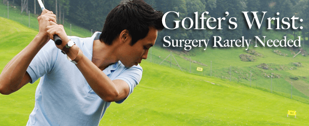Golfer's Wrist: Surgery Rarely Needed Golfer's Wrist: Surgery Rarely Needed