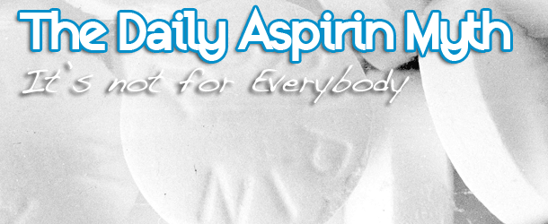 The Daily Aspirin Myth - It's not for Everybody