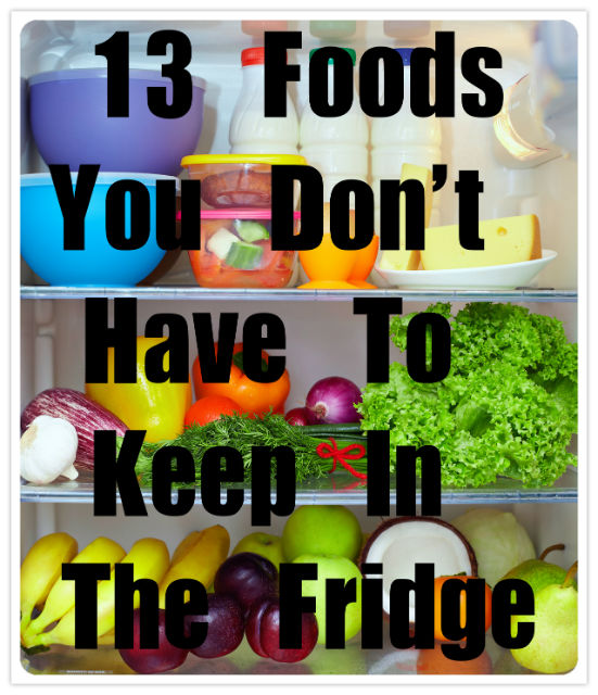 13 Foods You Should Not (Or Don't Have To) Keep in the Fridge