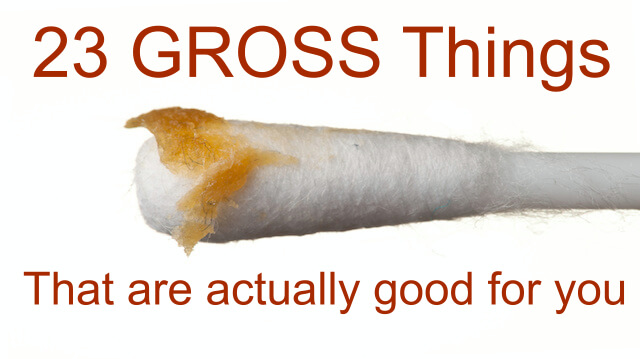 23 Gross Things That Are Actually Good For You