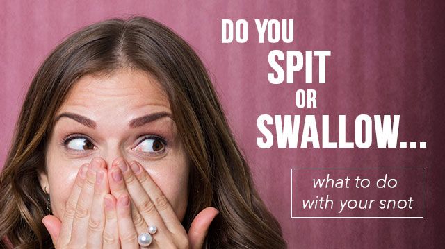 Do You Spit Or Swallow What To Do With Your Snot