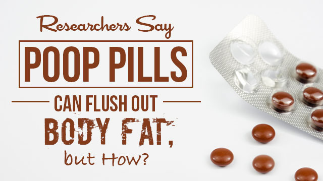 Researchers Say Poop Pills Can Flush Out Body Fat But How