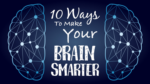 10 Ways To Make Your Brain Smarter