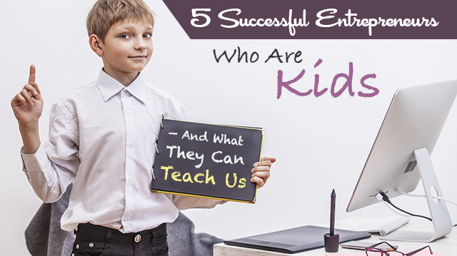 5 Successful Entrepreneurs Who Are Kids — And What They Can Teach Us