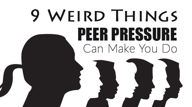 9 Weird Things Peer Pressure Can Make You Do - 