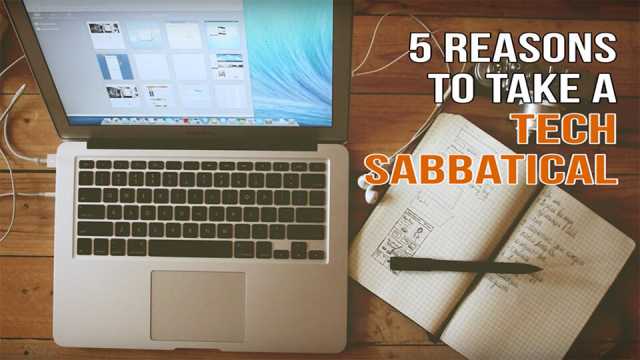Reasons to take a tech sabbatical